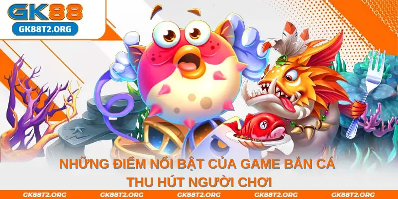 Những điểm nổi bật của game bắn cá thu hút người chơi