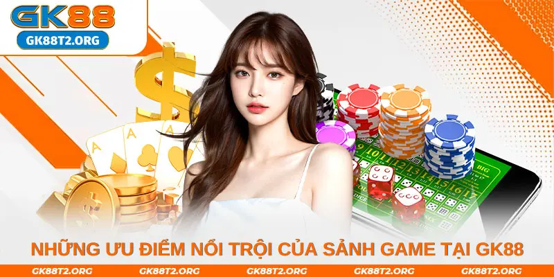 Những ưu điểm nổi trội của sảnh game tại GK88