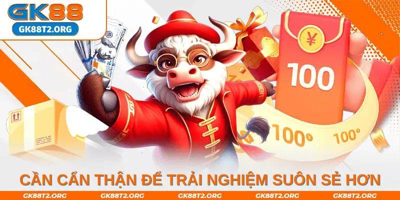 Cần cẩn thận để trải nghiệm suôn sẻ hơn