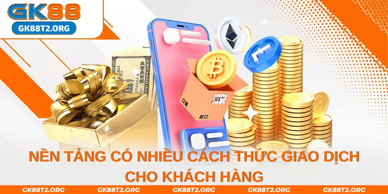 Nền tảng có nhiều cách thức giao dịch cho khách hàng