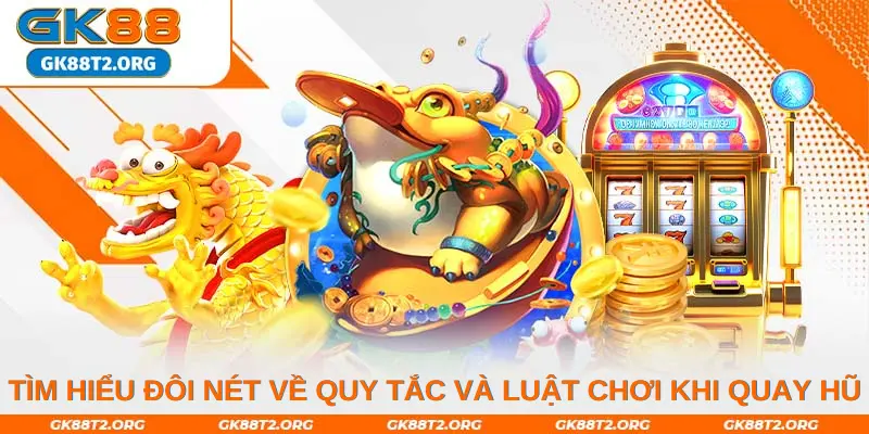 Tìm hiểu đôi nét về quy tắc và luật chơi khi quay hũ