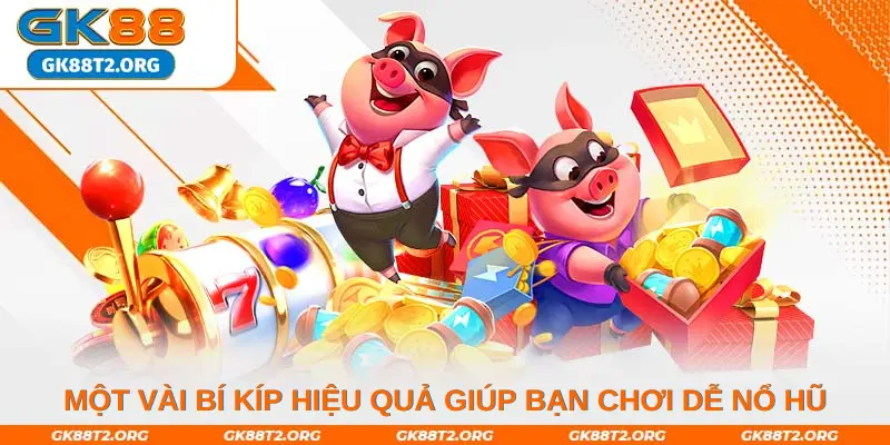 Một vài bí kíp hiệu quả giúp bạn chơi dễ nổ hũ