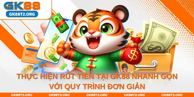 Thực hiện rút tiền tại GK88 nhanh gọn với quy trình đơn giản