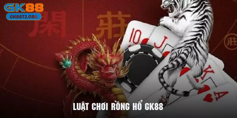 Nắm rõ quy luật chơi rồng hổ GK88 cực kỳ dễ hiểu và đơn giản